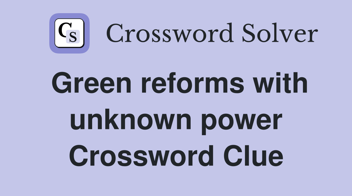 Green reforms with unknown power Crossword Clue
