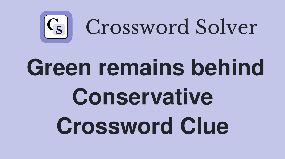 Green remains behind Conservative Crossword Clue