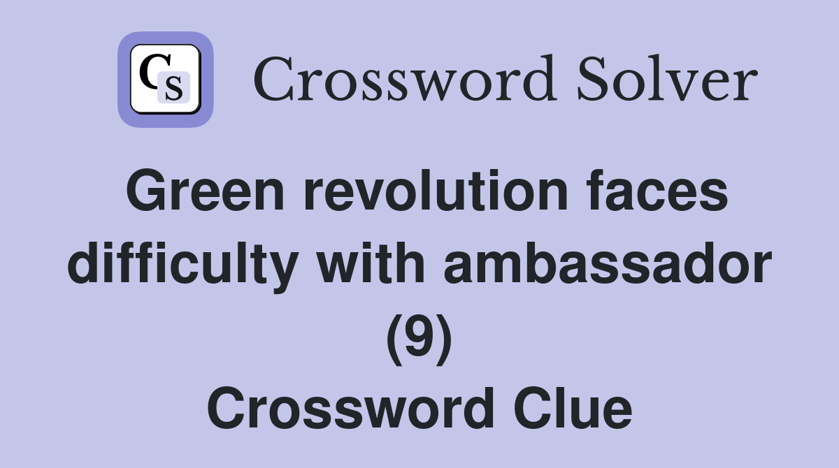 Green revolution faces difficulty with ambassador (9) Crossword Clue