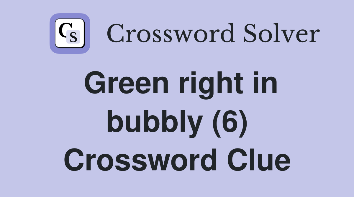 Green right in bubbly (6) Crossword Clue