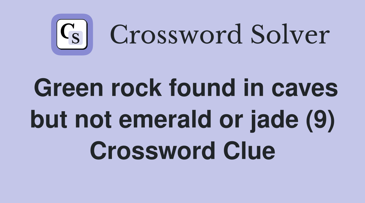 Green rock found in caves but not emerald or jade (9) Crossword Clue