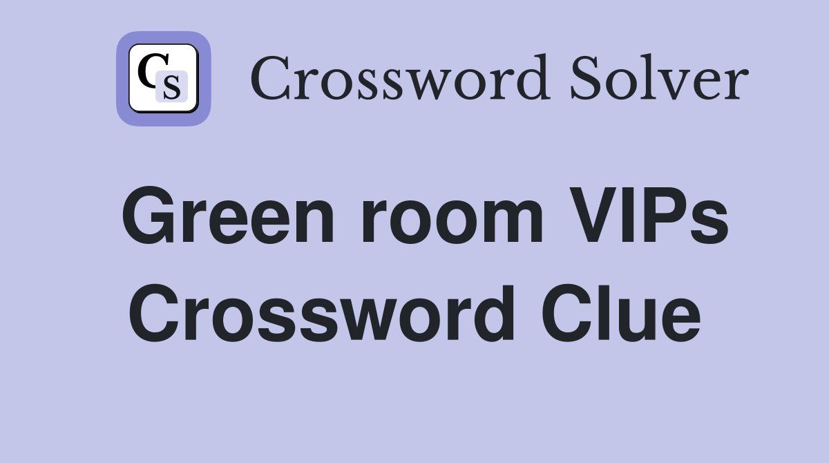 Green room VIPs Crossword Clue