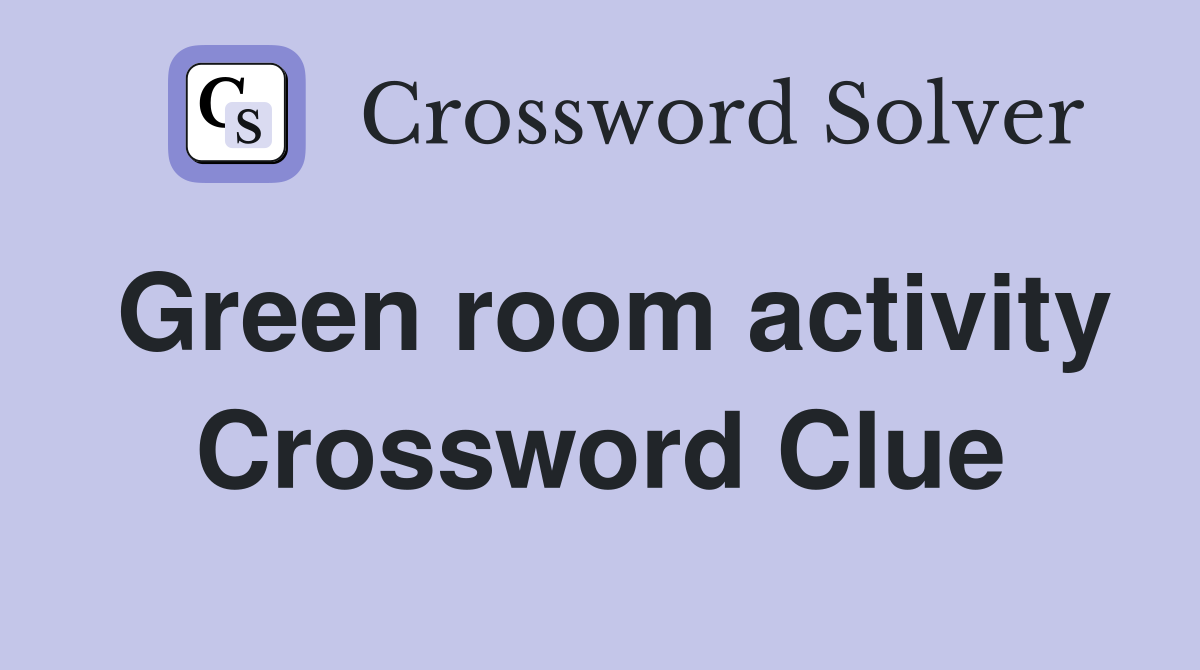 Green room activity Crossword Clue