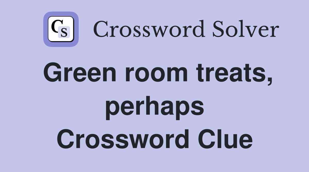 Green room treats, perhaps Crossword Clue