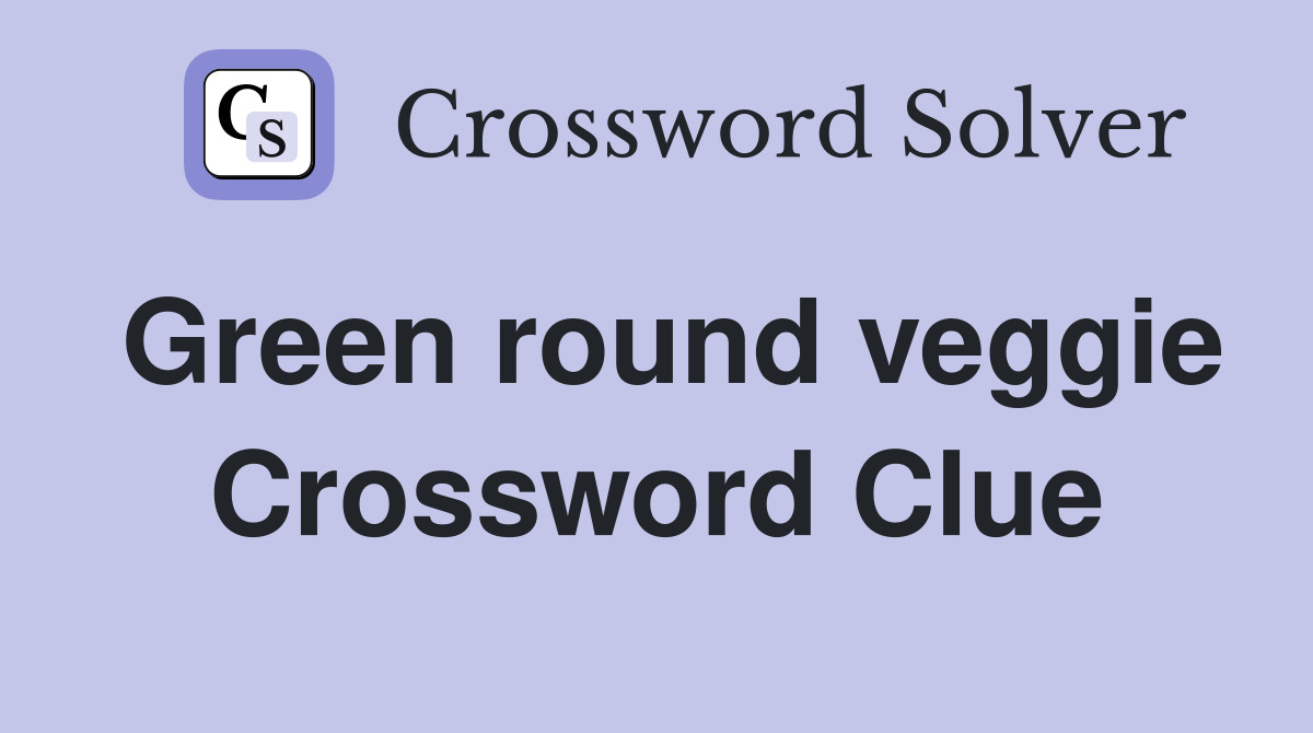 Green round veggie Crossword Clue