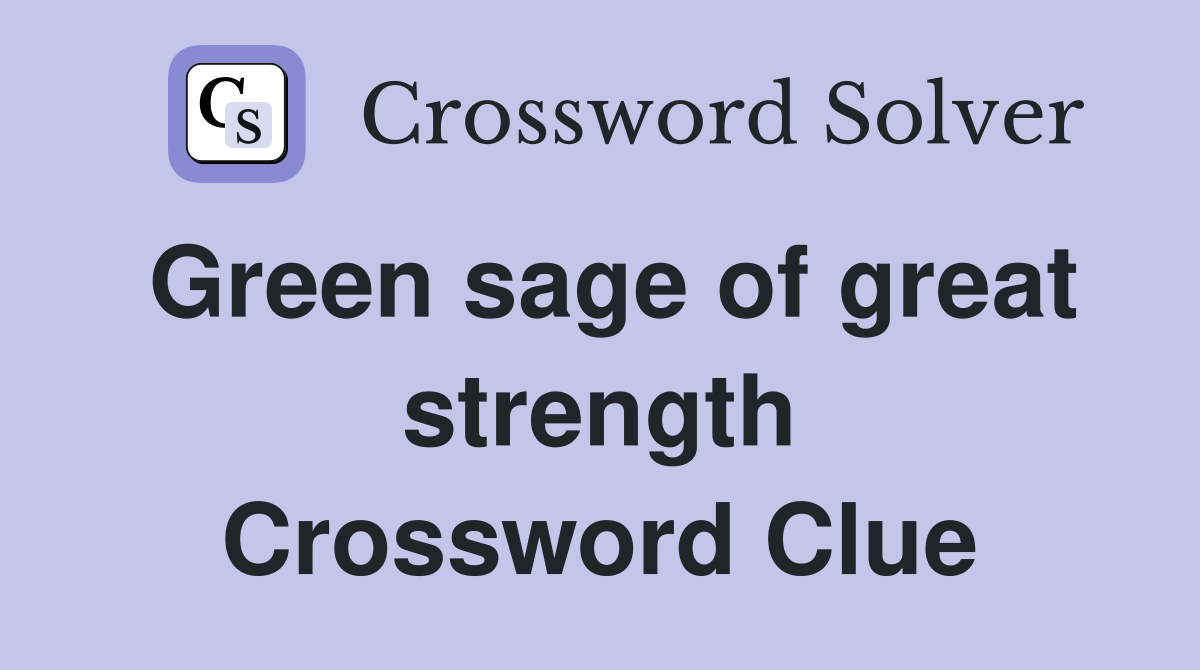 Green sage of great strength Crossword Clue