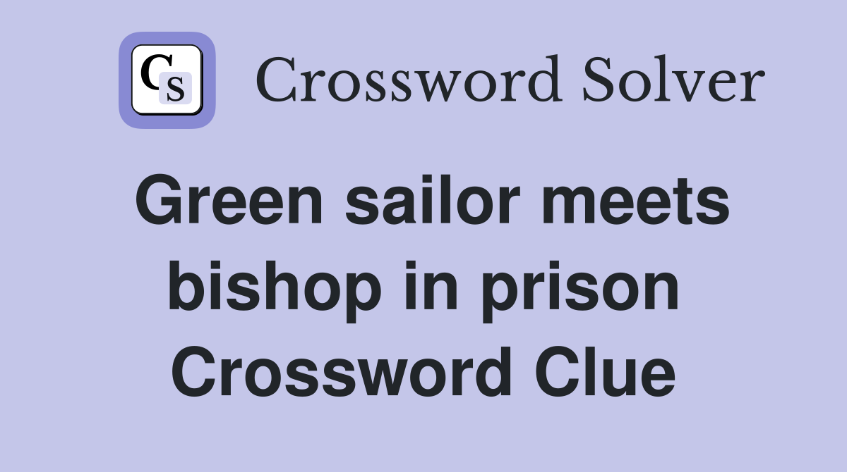 Green sailor meets bishop in prison Crossword Clue