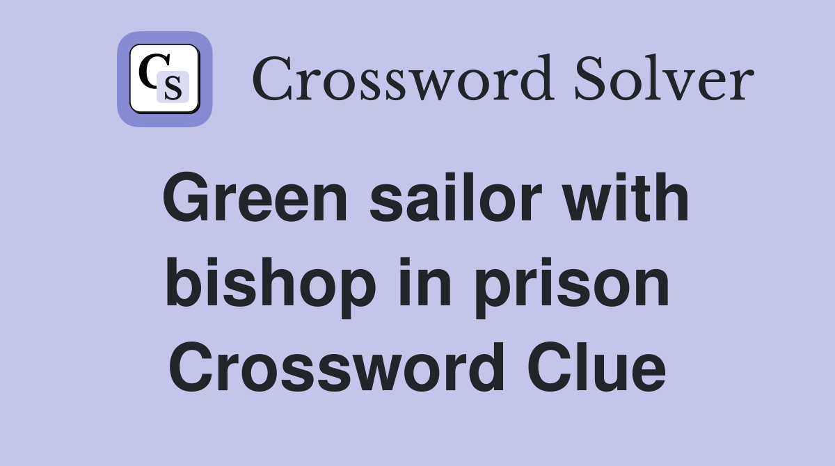 Green sailor with bishop in prison Crossword Clue