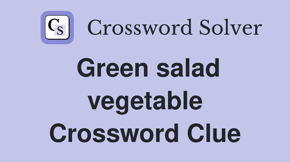 Green salad vegetable Crossword Clue