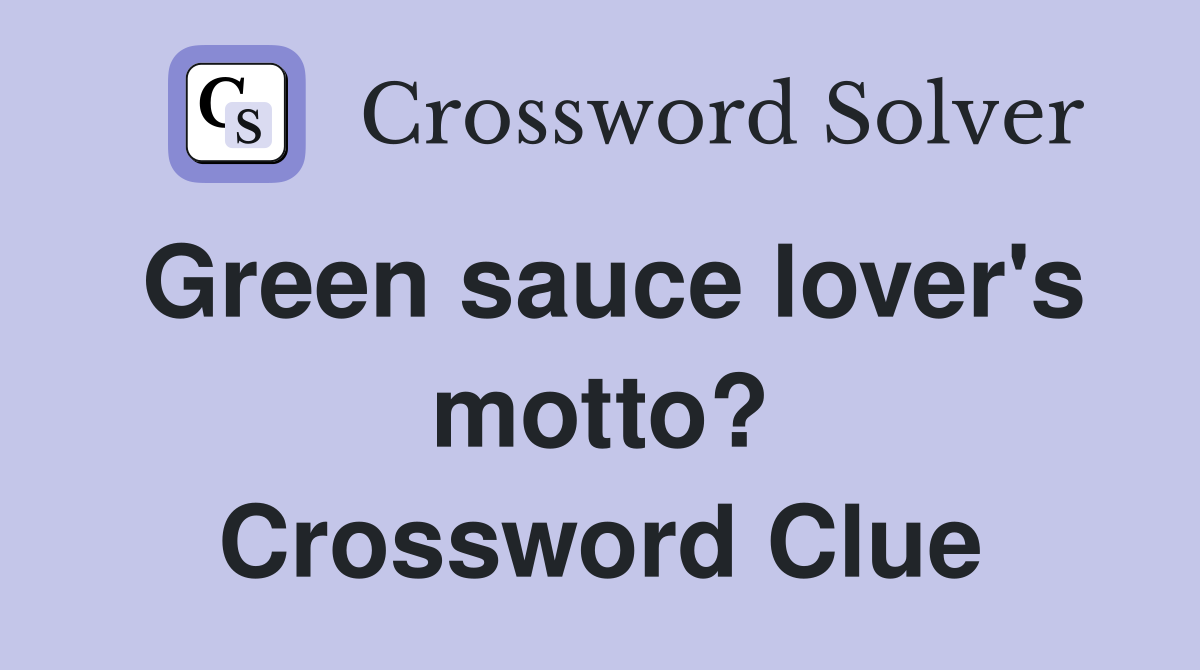 Green sauce lover's motto? Crossword Clue