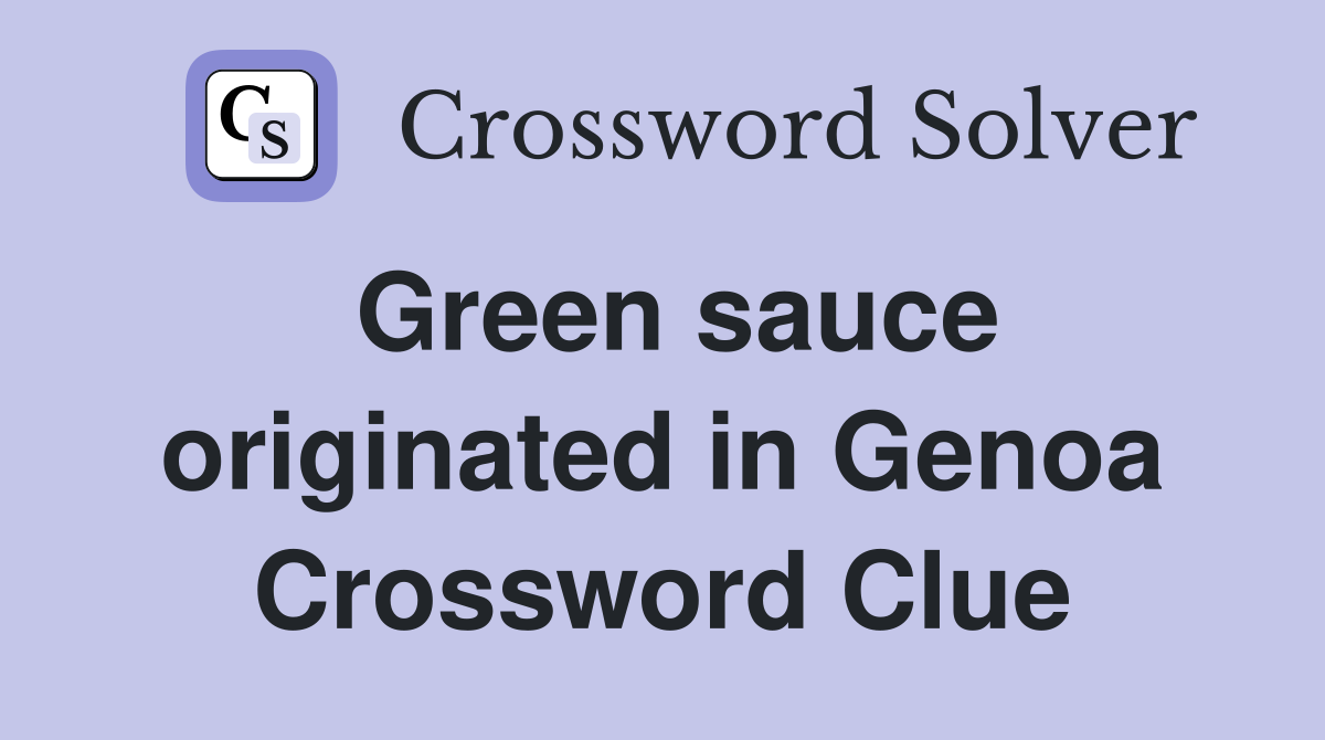 Green sauce originated in Genoa Crossword Clue