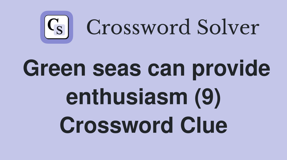 Green seas can provide enthusiasm (9) Crossword Clue