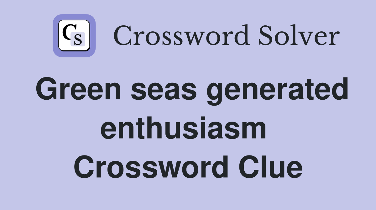 Green seas generated enthusiasm  Crossword Clue