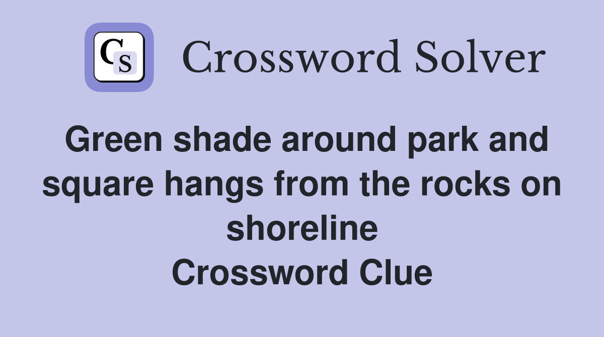 Green shade around park and square hangs from the rocks on shoreline Crossword Clue