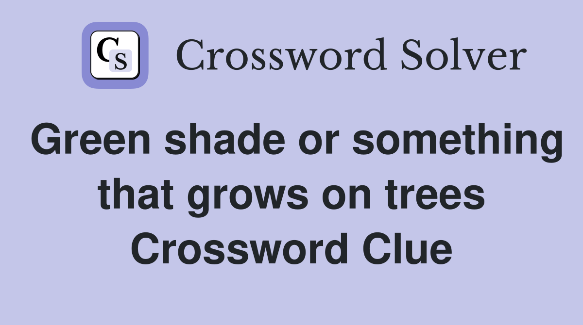 Green shade or something that grows on trees Crossword Clue