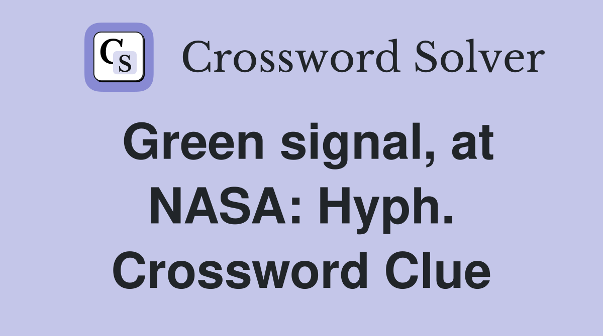 Green signal, at NASA: Hyph. Crossword Clue