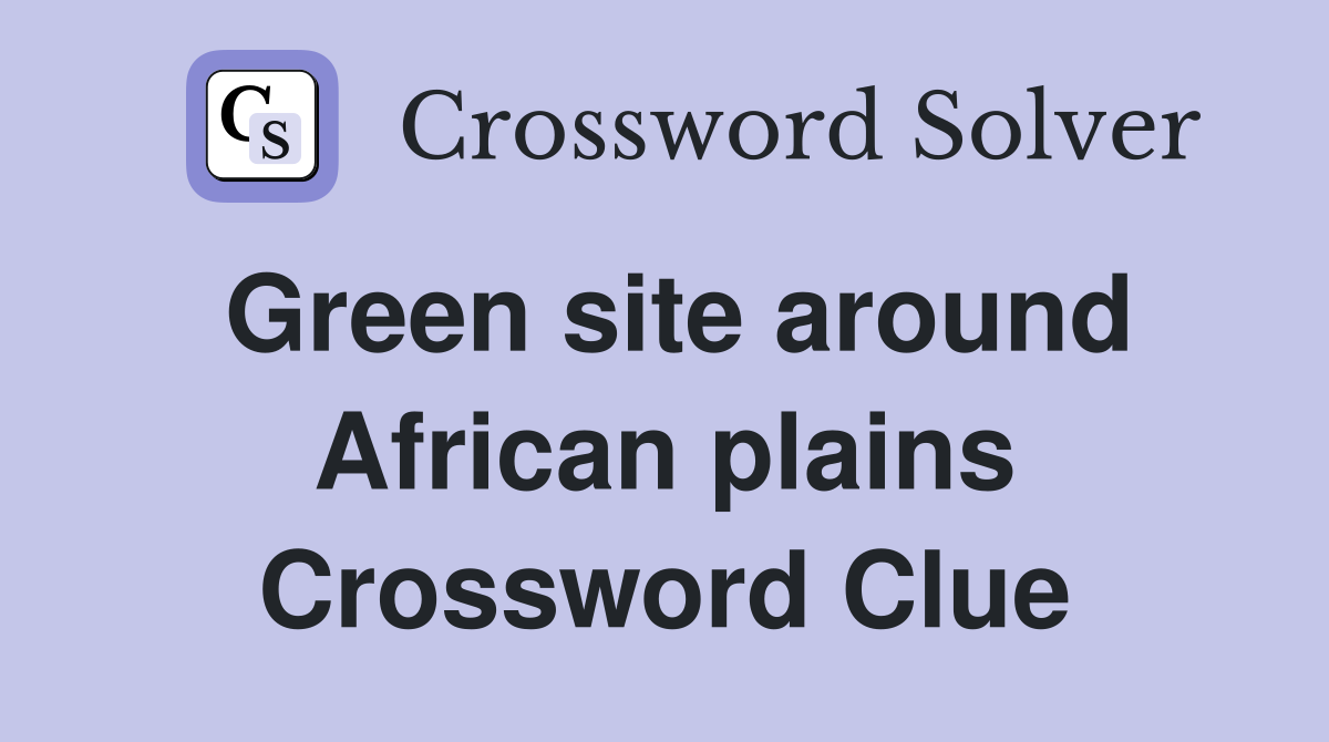 Green site around African plains Crossword Clue