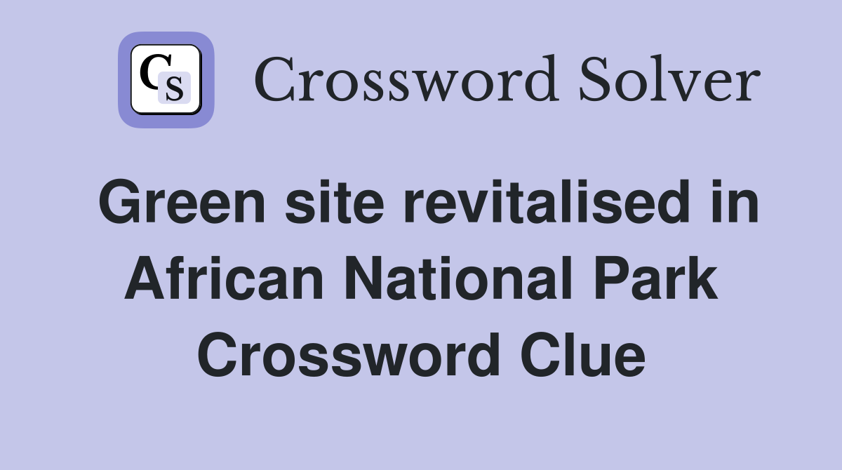 Green site revitalised in African National Park Crossword Clue