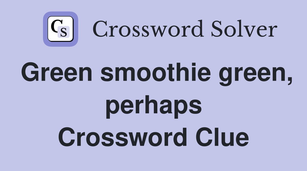 Green smoothie green, perhaps Crossword Clue