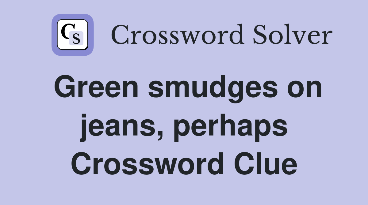 Green smudges on jeans, perhaps Crossword Clue