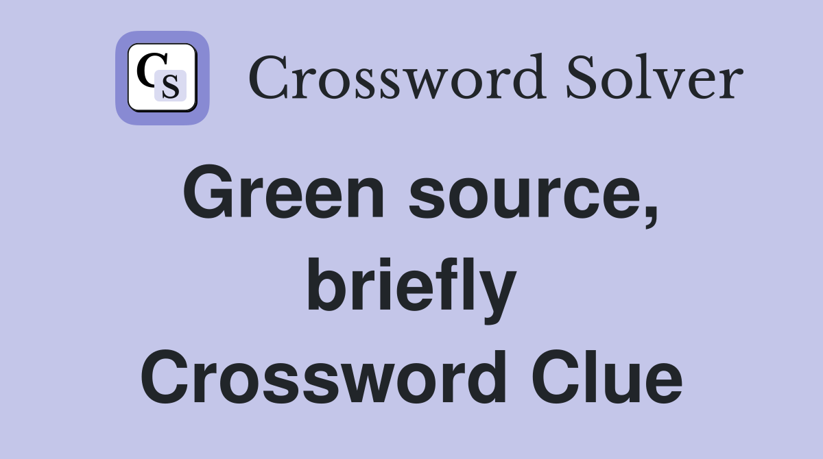 Green source, briefly Crossword Clue