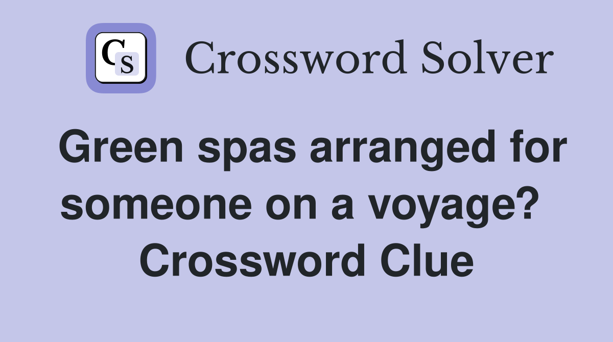 Green spas arranged for someone on a voyage?  Crossword Clue