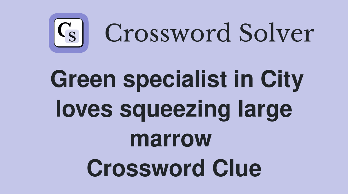 Green specialist in City loves squeezing large marrow  Crossword Clue