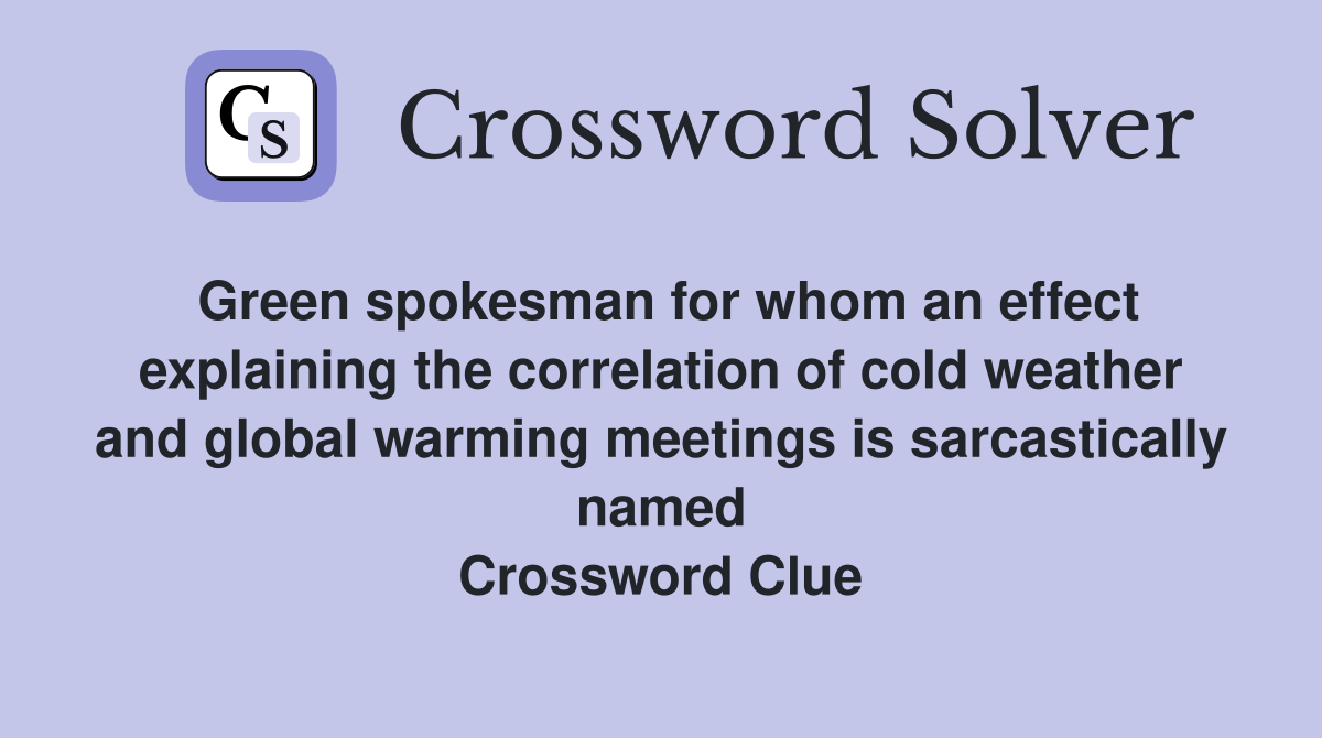 Green spokesman for whom an effect explaining the correlation of cold weather and global warming meetings is sarcastically named Crossword Clue