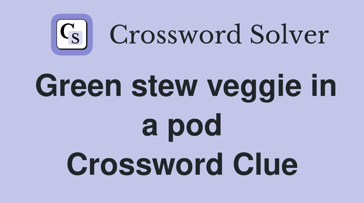 Green stew veggie in a pod Crossword Clue