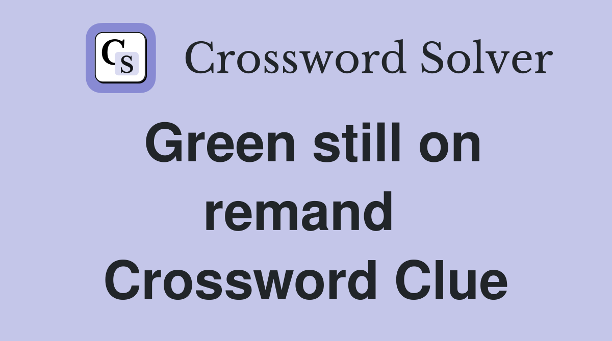 Green still on remand  Crossword Clue