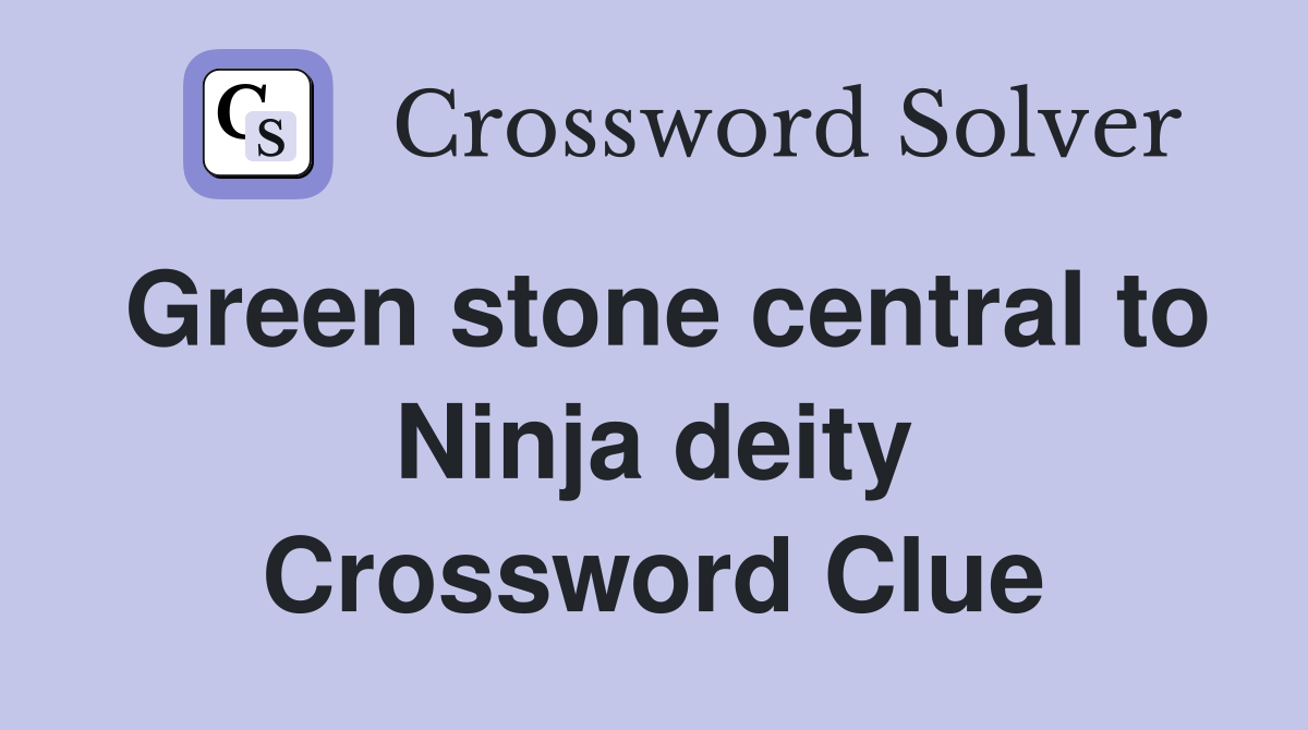 Green stone central to Ninja deity Crossword Clue
