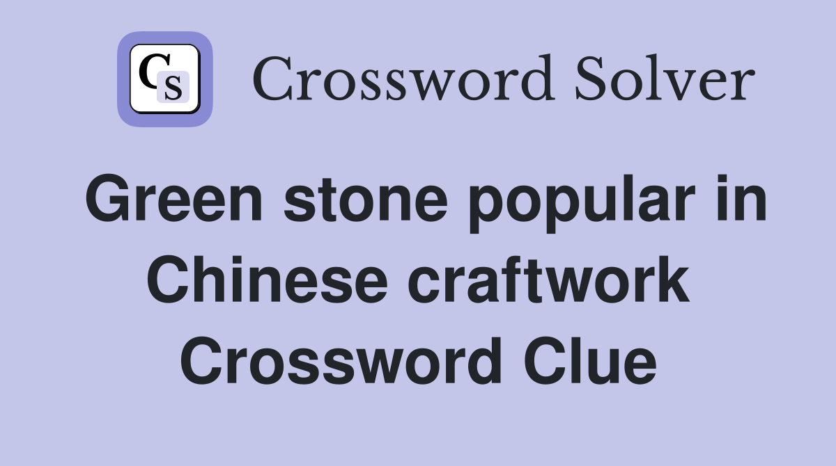 Green stone popular in Chinese craftwork Crossword Clue