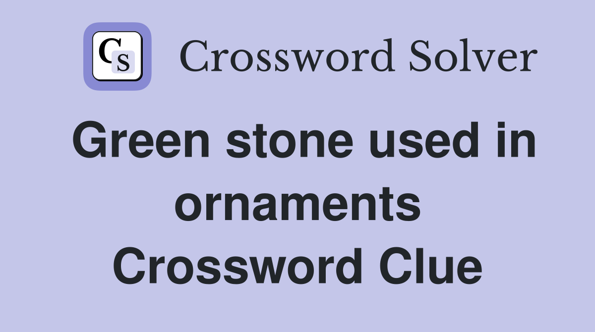 Green stone used in ornaments Crossword Clue