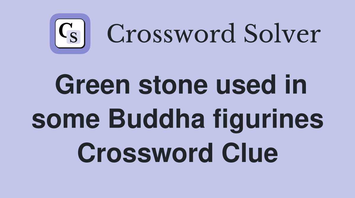 Green stone used in some Buddha figurines Crossword Clue