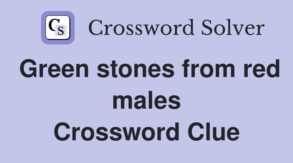 Green stones from red males Crossword Clue