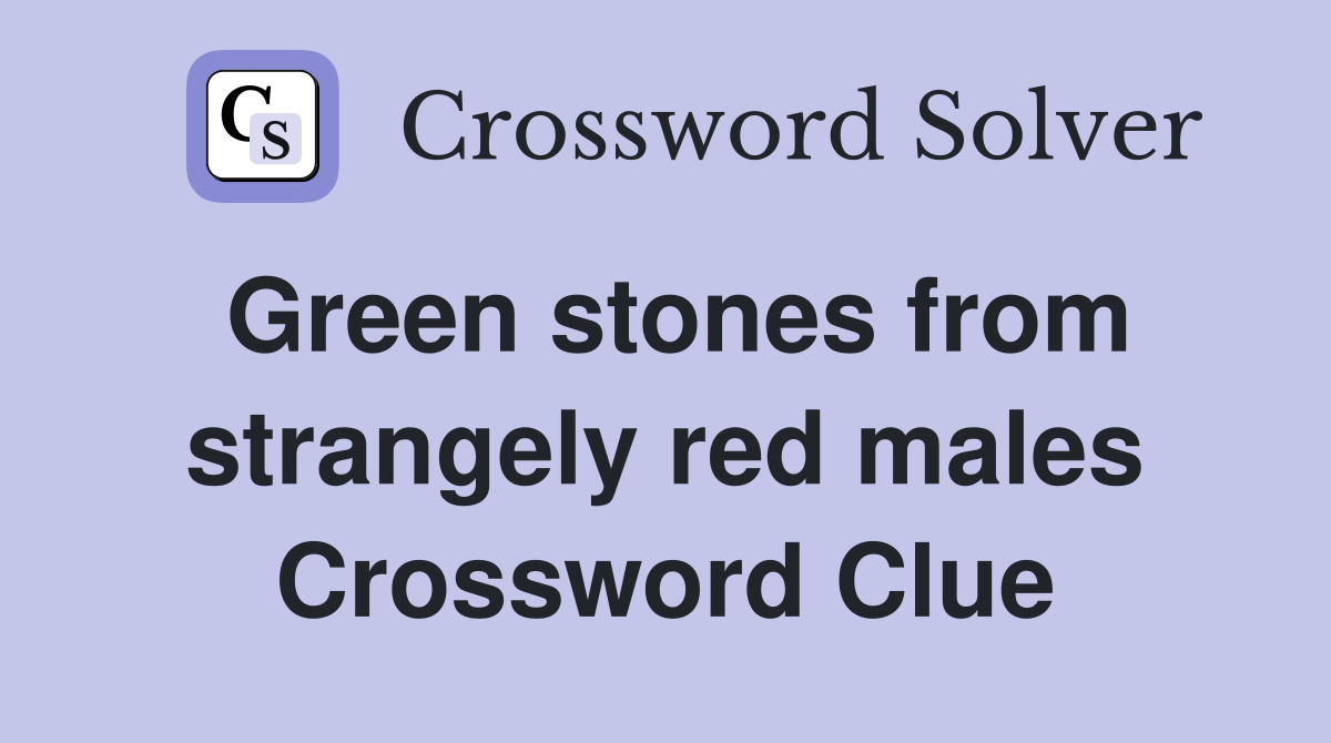 Green stones from strangely red males Crossword Clue