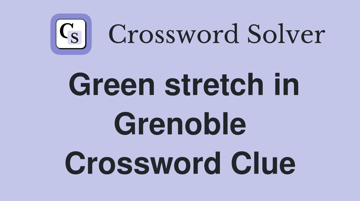 Green stretch in Grenoble Crossword Clue