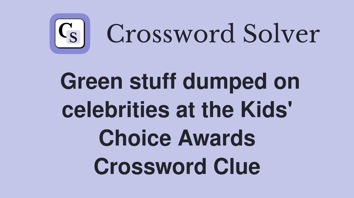 Green stuff dumped on celebrities at the Kids' Choice Awards Crossword Clue