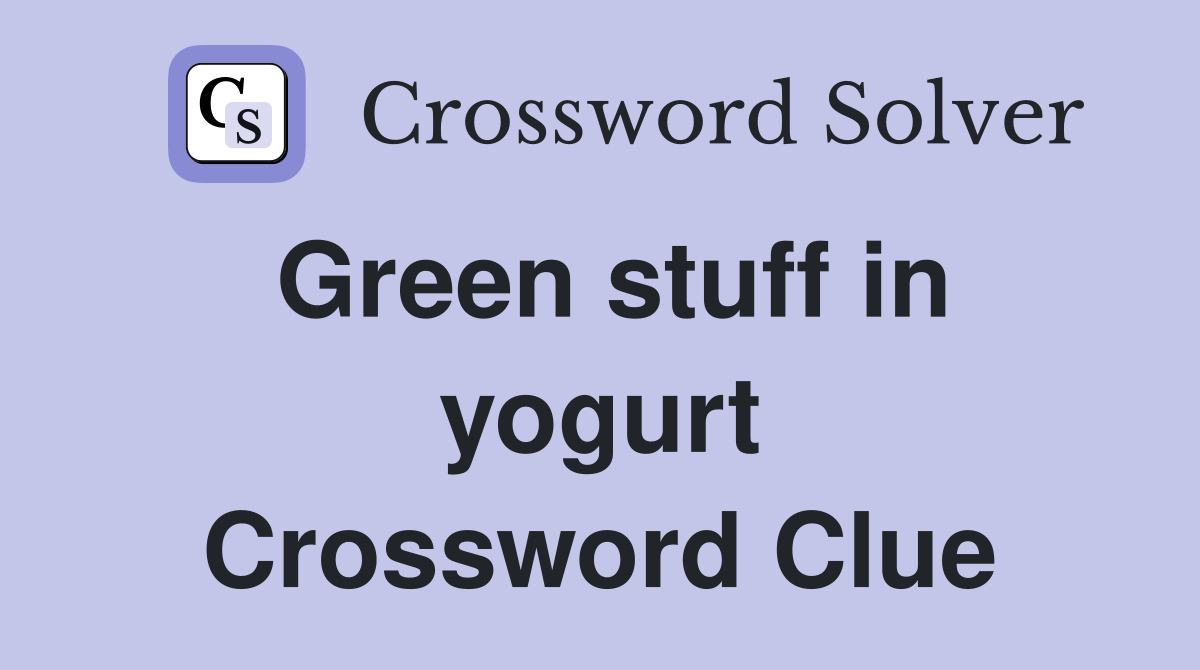 Green stuff in yogurt Crossword Clue