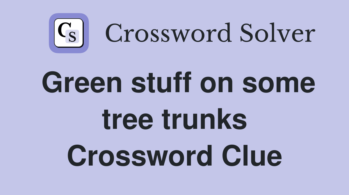 Green stuff on some tree trunks Crossword Clue