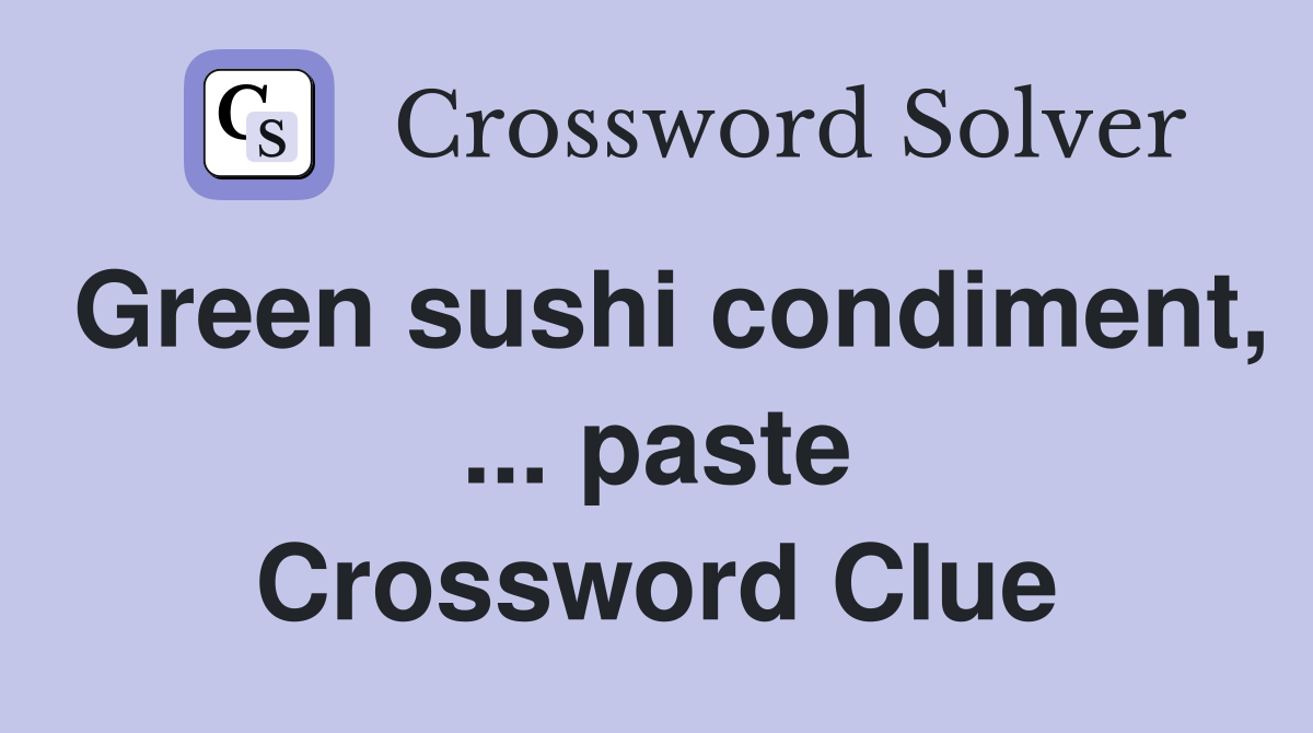 Green sushi condiment, ... paste Crossword Clue