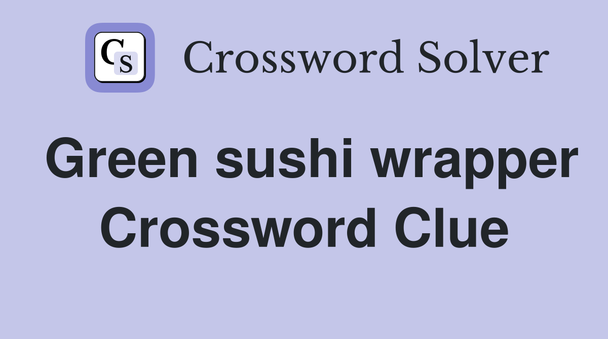 Green sushi wrapper Crossword Clue
