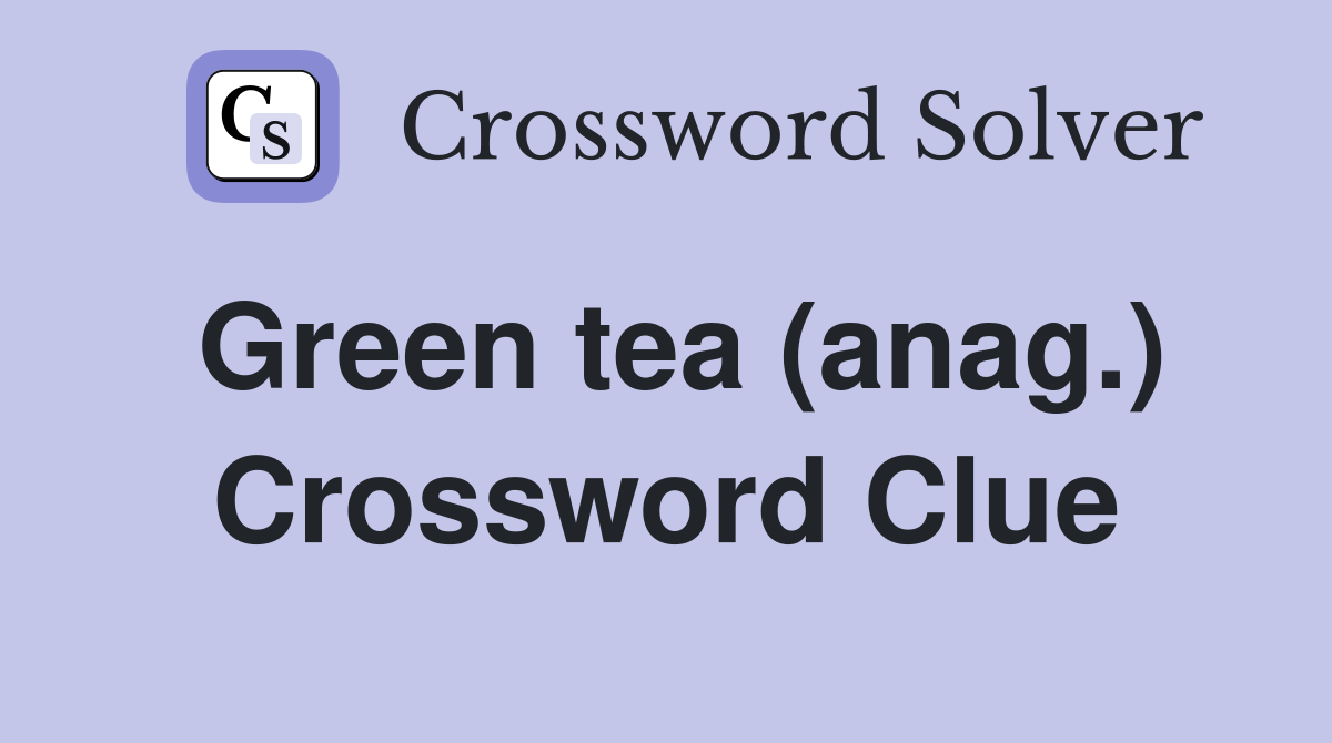 Green tea (anag.) Crossword Clue