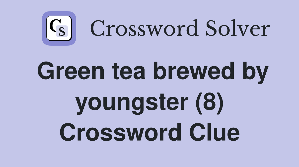 Green tea brewed by youngster (8) Crossword Clue