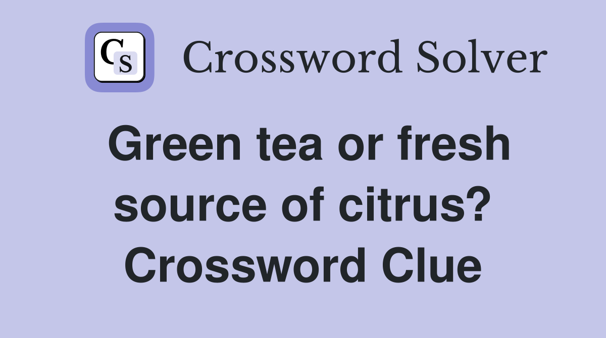 Green tea or fresh source of citrus? Crossword Clue