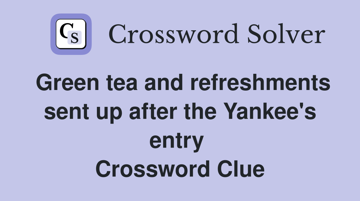 Green tea and refreshments sent up after the Yankee's entry  Crossword Clue