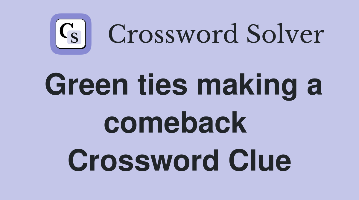 Green ties making a comeback  Crossword Clue