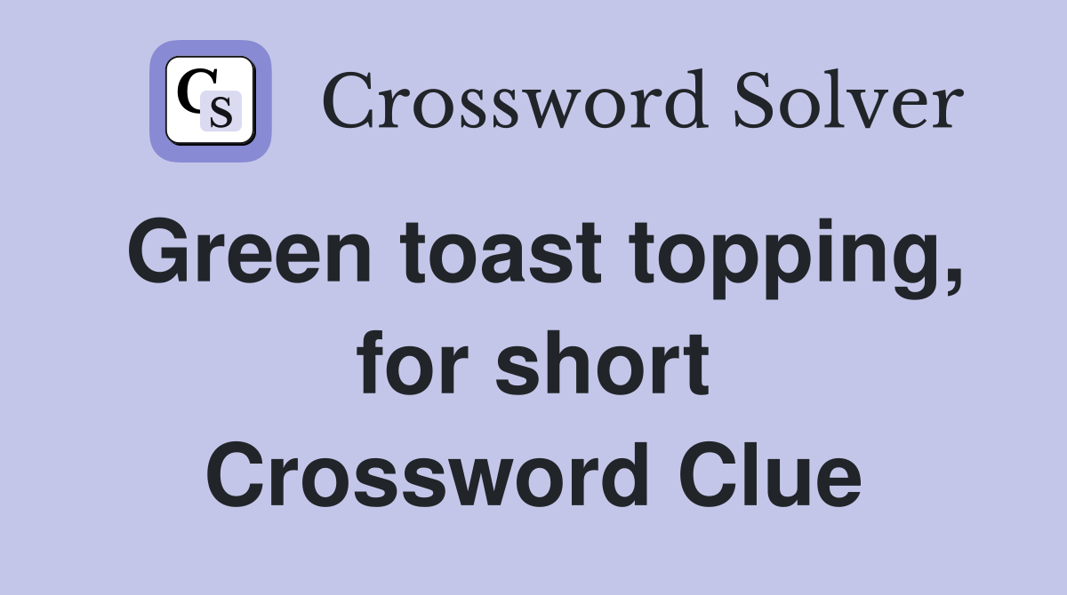 Green toast topping, for short Crossword Clue