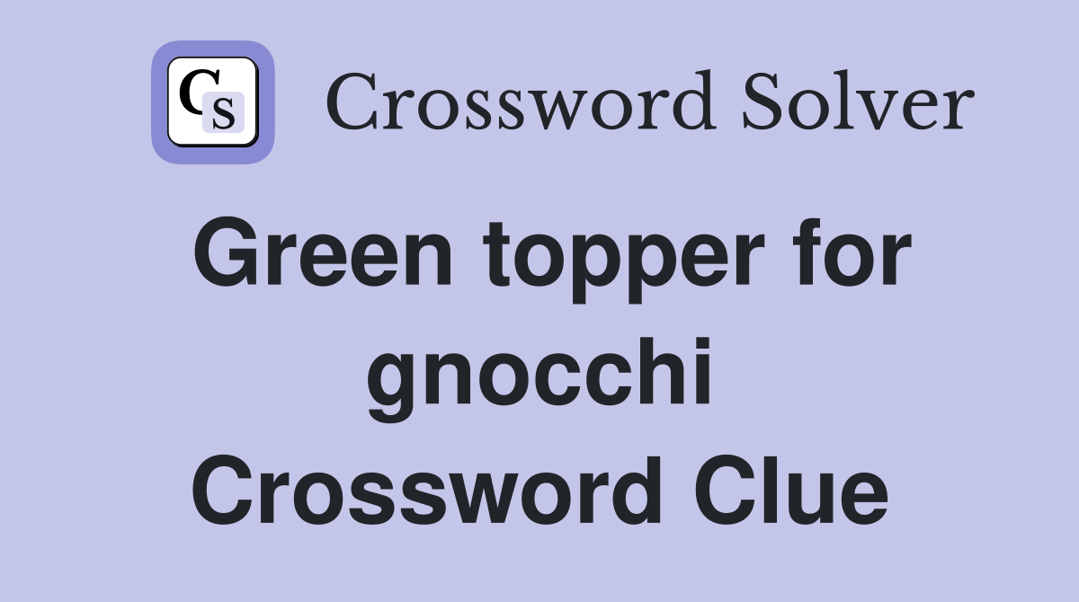 Green topper for gnocchi Crossword Clue
