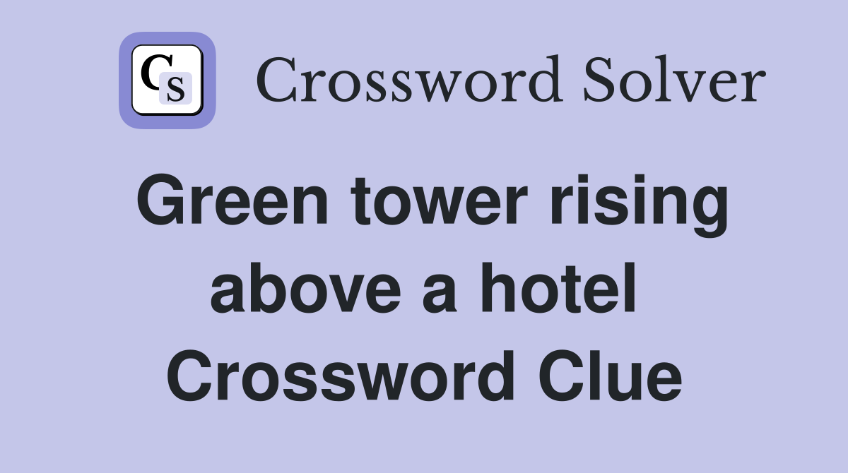 Green tower rising above a hotel Crossword Clue